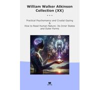 William Walker Atkinson Collection (XX): Practical Psychomancy Crystal Gazing Read Human Nature Inner States Outer Forms (Top Classics)
