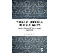 William Wilberforce’s Clerical Networks: Evangelical Identity and Victorian Revisionism (Routledge Studies in Evangelicalism)