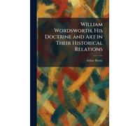 William Wordsworth, His Doctrine and Art in Their Historical Relations
