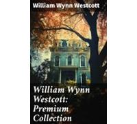 William Wynn Westcott: Premium Collection (ebook)