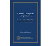 Williams College and foreign missions: biographical sketches of Williams College men who have rendered special service to the cause of foreign missions