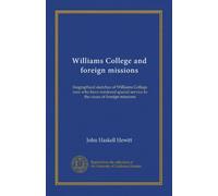 Williams College and foreign missions: biographical sketches of Williams College men who have rendered special service to the cause of foreign missions