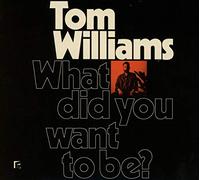 Williams Tom - What Did You Want To Be?