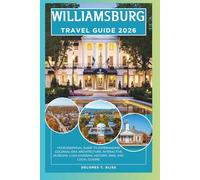 WILLIAMSBURG TRAVEL GUIDE 2026: Your Essential Guide to Experiencing Colonial-Era Architecture, Interactive Museums, Lush Gardens, Historic Inns, and Local Cuisine