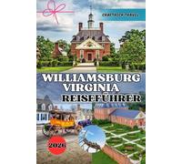 WILLIAMSBURG VIRGINIA REISEFÜHRER 2026: Ihr ultimatives Williamsburg-Erlebnis: Insidertipps, verborgene Schätze und clevere Reisestrategien