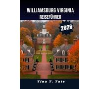 WILLIAMSBURG, VIRGINIA REISEFÜHRER 2026.: Ultimativer Familienurlaub, Geschichtstour und Wochenendausflug im kolonialen Virginia.