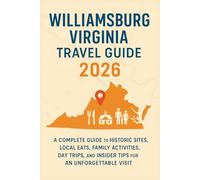 Williamsburg Virginia Travel Guide 2026: A Complete Guide to Historic Sites, Local Eats, Family Activities, Day Trips, and Insider Tips for an Unforgettable Visit