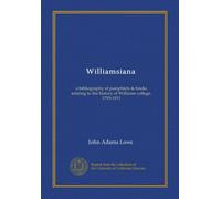 Williamsiana: a bibliography of pamphlets & books relating to the history of Williams college, 1793-1911