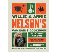 Willie and Annie Nelson's Cannabis Cookbook: Mouthwatering Recipes and the High-Flying Stories Behind Them