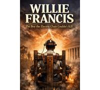 Willie Francis: The Boy the Electric Chair Couldn’t Kill