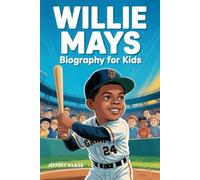 WILLIE MAYS BIOGRAPHY FOR KIDS: The Inspiring Story of the “Say Hey Kid” Who Became a Baseball Legend (Sports Heroes For Kids)