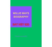 WILLIE MAYS BIOGRAPHY: SAY HEY KID