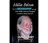 WILLIE NELSON BIOGRAPHY: How Willie Nelson Changed Country Music Forever