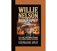 WILLIE NELSON BIOGRAPHY: Life, Love, and Lyrical Legends - The Stories Behind the Songs