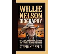 WILLIE NELSON BIOGRAPHY: Life, Love, and Lyrical Legends - The Stories Behind the Songs