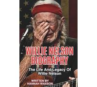 WILLIE NELSON BIOGRAPHY: The Life And Legacy Of Willie Nelson