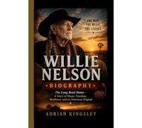 WILLIE NELSON BIOGRAPHY: The Long Road Home - A Story of Music, Freedom, Resilience, and an American Original