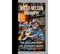 Willie Nelson Biography: The Outlaw Poet of Country Music A Journey Through Rebellion, Redemption, and Timeless Songs
