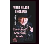 WILLIE NELSON BIOGRAPHY: The Soul of American Music
