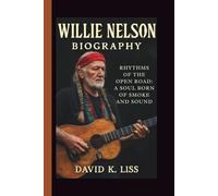 WILLIE NELSON: RHYTHMS OF THE OPEN ROAD: A SOUL BORN OF SMOKE AND SOUND