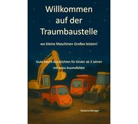 Willkommen auf der Traumbaustelle - wo kleine Maschinen Großes leisten!: 12 liebevolle Gute-Nacht-Geschichten für Kinder ab 3 Jahren zum Vorlesen und entspannt Einschlafen