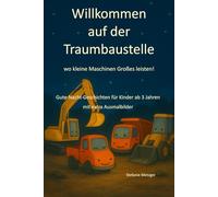 Willkommen auf der Traumbaustelle - wo kleine Maschinen Großes leisten!: 22 liebevolle Gute-Nacht-Geschichten für Kinder ab 3 Jahren zum Vorlesen und entspannt Einschlafen