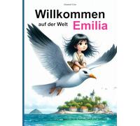 Willkommen auf der Welt Emilia: Geschenk zur Geburt, für Neugeborene, Herzlichen Glückwunsch Mädchen Tochter (Personalisierte Bücher)