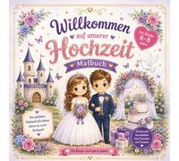 Willkommen auf unserer Hochzeit - Malbuch ab 6 Jahren: 20 liebevolle Hochzeitsmotive zum Ausmalen für Kinder von 6-8 Jahren • Perfekte Beschäftigung ... rund um Brautpaar, Blumen & Feier