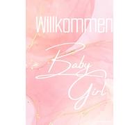 Willkommen Baby Girl: Babyparty und Babyshower Erinnerungsbuch für Freunde, Familie & kleine Wünsche fürs große Glück