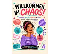 Willkommen im Chaos -ein liebevoller Begleiter durch die aufregendste Zeit des Erwachsenwerdens.: Pubertät, Körper, Gefühle & Sex ehrlich erklärt für Mädchen