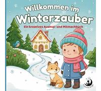 Willkommen im Winterzauber - Ein kreatives Ausmal- und Mitmachbuch für Weihnachten, Advent und Winter für Kinder von 6 - 10 Jahre: Ein zauberhaftes Buch voller Spaß, Rätseln und Kreativität.