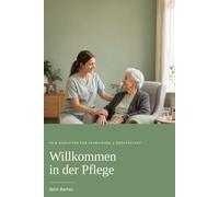 Willkommen in der Pflege: Dein Begleiter für die Ausbildung und den Start im Beruf - in einfacher Sprache, Schritt für Schritt