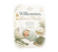 Willkommen, kleiner Muslim: Briefe, Erinnerungen und Segenswünsche für deine ersten Spuren im Leben (Kleine Wunder, große Liebe)