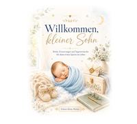 Willkommen, kleiner Sohn: Briefe, Erinnerungen und Segenswünsche für deine ersten Spuren im Leben (Kleine Wunder, große Liebe)
