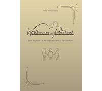 Willkommen Patchwork - Dein Begleiter für den Start in die neue Familienform: Workbook für Patchworkfamilien - Klarheit, Struktur und Nähe schaffen ... und Tipps für ein harmonisches Miteinander