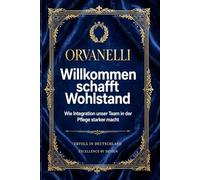 Willkommen schafft Wohlstand: Leben in Deutschland - Herausforderungen im Job, Probleme der Ausländer und der Weg zu Chancen (ORVANELLI - Erfolg in Deutschland)