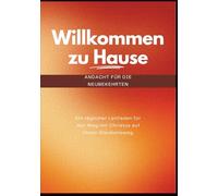 Willkommen zu Hause (Andacht für die Neubekehrten): Ein täglicher Leitfaden für den Weg mit Christus auf Ihrem Glaubensweg (In Christus verankerte Andachten)