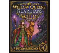 Willow Queens Guardians of The Wild: A Fantasy Coloring Book of Warrior Queens, Magical Creatures and Enchanted Forest Adventures
