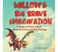 Willow’s Big Brave Imagination: A Magical Picture Book About Bravery and Big Feelings