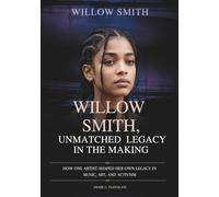 WILLOW SMITH: UNMATCHED LEGACY IN THE MAKING: How One Artist Shaped Her Own Legacy in Music, Art, and Activism (THE BIOGRAPHIES OF CELEBRITY OFFSPRINGS WHO MADE THEIR OWN IMPACT IN MUSIC)