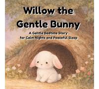 Willow the Gentle Bunny: A Gentle Bedtime Story for Calm Nights and Peaceful Sleep