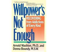 Willpower Is Not Enough: Understanding and Overcoming Addiction and Compulsion