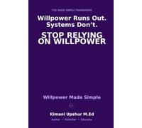 Willpower Made Simple: How to Build Self-Control, Resist Temptation, and Design a Life That Requires Less Willpower (The Made Simple Framework: Clear thinking for complex systems.)