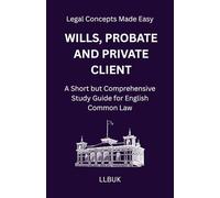 Wills, Probate and Private Client: A Short but Comprehensive Study Guide for English Common Law (Legal Concepts Made Easy)