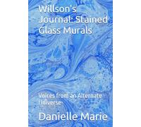 Willson's Journal; Stained Glass Murals:: Voices from an Alternate Universe