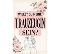 Willst du meine Trauzeugin sein?: Der ehrliche Ratgeber für die beste Freundin der Braut - von der Ja-Frage bis zum letzten Tanz