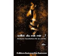 Willst du mit mir ...?: Erotische Geschichten für sie und ihn (Edition "Autoren für Autoren")