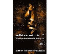 Willst du mit mir ...?: Erotische Geschichten für sie und ihn (Edition "Autoren für Autoren")