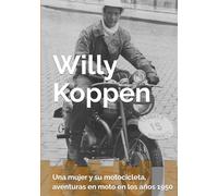 WILLY KOPPEN: Una mujer y su motocicleta, aventuras sobre dos ruedas en la década de 1950.