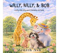 Willy, Nilly, & Bob: A silly little ditty about friendship and home.
